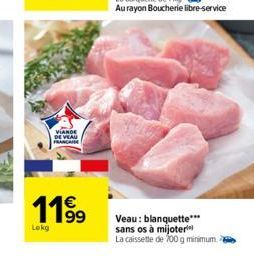 VIANDE DE VEAU FRANCAISE  119⁹  Lokg  Veau: blanquette*** sans os à mijoter  La caissette de 700 g minimum. 2 