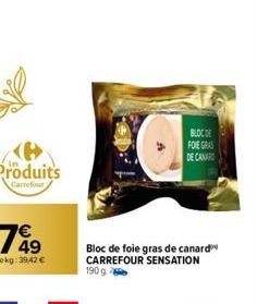 Produits  Carrefour  BLOC DE  FOIE GRAS  DE CANARD  Bloc de foie gras de canard CARREFOUR SENSATION 190 g 