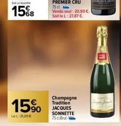 15%8  68  15%  le l:21,20€  75 d.  vendu seul: 20,90 €. soit le l: 27,87 €.  champagne tradition jacques sonnette 75 clbrut 