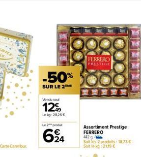 -50%  SUR LE 2M  Vendu seul  1299  Le kg:28,26 €  Le 2 produt  624  FERRERO PRESTIGE  Assortiment Prestige FERRERO 442 g  Soit les 2 produits: 18.73 €-Soit le kg: 21.19€ 