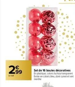 299  le set  63  set de 16 boules décoratives en plastique, coloris fuchsia transparent existe en coloris bleu, doré cuivre et vert menthe 