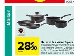 maison  28%  batterie de cuisson 6 pièces en aluminium avec revêtement intérieur 90 anti-adhérent contient: 2 poêles 020 et 24 cm, 2 casseroles 016 et 20 cm, 1 fatout avec couvercle en verre 020 cm. 