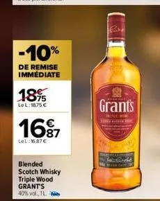-10%  de remise immédiate  1895  lel: 18,75 €  €  1697  lel: 16,87 €  blended  scotch whisky triple wood grant's 40% vol., 1l  grant's  he field weit 