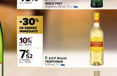 -30%  DE REMISE IMMÉDIATE  10%  Le L: 1075 €  752  La boutelle LeL:752 €  NOILLY PRAT Original Dry, 18% vol, 75 cl  BA.O.P. Muscat FRONTIGNAN 15.5% vol, 1L  FRONTIGNAN 