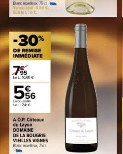 -30%  DE REMISE IMMÉDIATE  7⁹5  LeL: 10,60 €  56  La boutelle LeL:741€  A.O.P. Côteaux du Layon DOMAINE  DE LA BOUGRIE VIEILLES VIGNES Blanc moelleux, 75cl  CL 