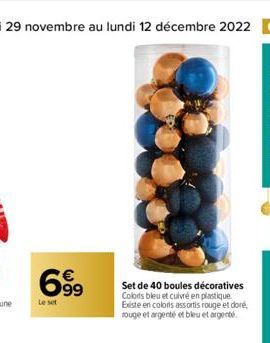 699  Le set  Set de 40 boules décoratives Colors bleu et cuivré en plastique Existe en colors assortis rouge et doré, rouge et argenté et bleu et argenté. 