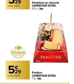 produits  cansfor  529  lokg: 5.29 €  panettone au chocolat carrefour extra 800 g  pandoro  pandoro carrefour extra  1kg 