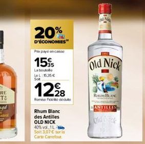 20%  D'ÉCONOMIES  Pax paye encaisse  15%  La boute LeL: 15,35 € Sot  12⁹8  Remise Fidel deute  Rhum Blanc  des Antilles  OLD NICK  40% vol., 1L Soit 3,07 € sur la  Carte Carrefour  ENTE  Old Nick  RHM