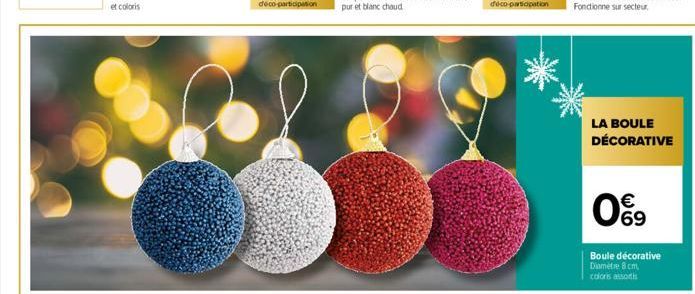 LA BOULE DÉCORATIVE  € 69  Boule décorative Diamètre 8 cm,  colors assortis 