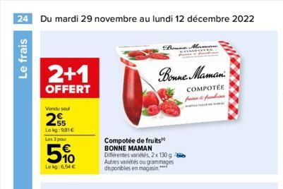 24 Du mardi 29 novembre au lundi 12 décembre 2022  Le frais  2+1  OFFERT  Vendu seu  25  Le kg: 981€ Les 3 pour  5%  Le kg:6.54 €  Compotée de fruits" BONNE MAMAN Différentes variétés, 2x 130 g Autres