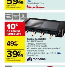 2000W  10€  DE REMISE IMMÉDIATE  4999  3999  dont 0.30 € d'éco-participation  8  99 Garantie 3 ans  Garantie légale 2 ans Moulinex  Appareil à raclette Ref. MRGP2008-16  - Plaque 2 en 1 amovible: part