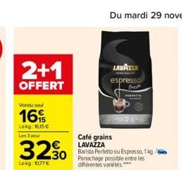 2+1  OFFERT  Vondu sel  16  Lekg: 16.15 €  Les 3 pour  Café grains LAVAZZA  32% 250 Freto ou Espresso, 1 kg a  Lokg: 1077 €  Panachage possible entre les différentes variétés  LAVATTA  espresso  T 