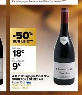 -50%  sur le 2 me  les 2 pour  18€  let:de sot la boute  9€  a.o.p. bourgogne pinot noir vignerons de bel air  rouge, 75 d. vendu seul: 12 €. soit le l:16 €  2020  bourgogne 