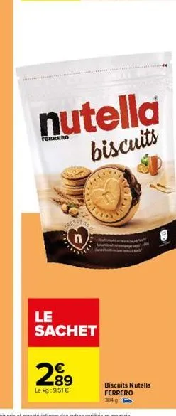 n  2.89  €  le kg: 9,51 €  le sachet  nutella  biscuits  biscuits nutella ferrero  304 g 