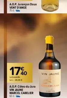 a.o.p. jurançon doux  vent d'ange  75 d.  1740  la bouteille lel: 28.06€  a.o.p. côtes-du-jura vin jaune marcel cabelier 62 d.  vin jaune  cotes du juri  camelier 