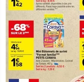 -68%  sur le 2 me  vendu seul  4  lekg: 11,05 €  le 2 produ  €  15/08  ledert familial  (petits coraya  mini bâtonnets de surimi "format familial™  petits coraya  avec 2 sauces: mayonnaises, cocktail 