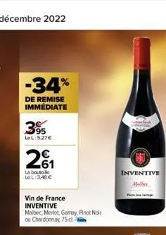 -34%  de remise immédiate  395  lel:5.27€  201  €  la bout le l: 3,48 €  vin de france  inventive  malbec, merlot, gamay, pinot noir ou chardonnay, 75 cl  inventive  malber 