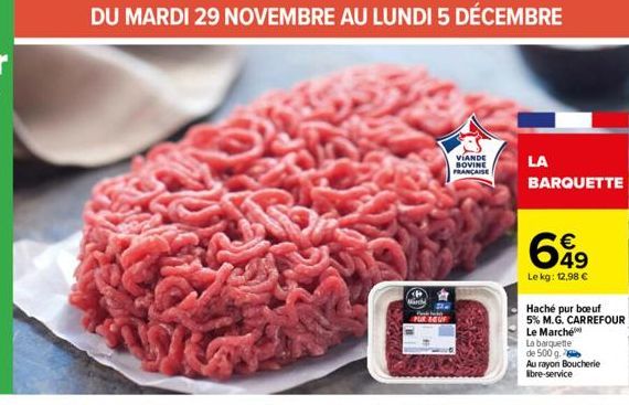 DU MARDI 29 NOVEMBRE AU LUNDI 5 DÉCEMBRE  32003  March  Packa PUR BEUR  VIANDE BOVINE FRANÇAISE  LA  BARQUETTE  699  Le kg: 12,98 €  Haché pur boeuf  5% M.G. CARREFOUR  Le Marché  La barquette  de 500