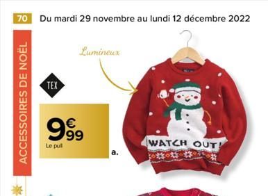 70 Du mardi 29 novembre au lundi 12 décembre 2022  ACCESSOIRES DE NOËL  TEX  €  999  Le pull  Lumineux  WATCH OUT!  