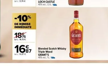 -10%  de remise immédiate  18%  lel: 18.75 €  1687  lel:16,87 €  blended scotch whisky triple wood grant's 40% vol, 1 l. 2  grants 