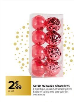 299  Leset  Set de 16 boules décoratives  En plastique, coloris fuchsia transparent Existe en coloris bleu, doré cuivre et vert menthe  