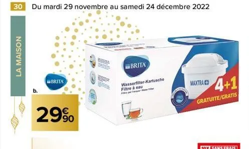 30 du mardi 29 novembre au samedi 24 décembre 2022  la maison  brita  29%  brita  wasserfilter-kartusche filtre à eau  maxtra  gratuite/gratis  