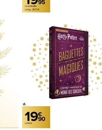 La corbelle Lokg: 2871€  d.  19%  Le livre  HAUDETTES MAGIQUES Hot Potter  es  Harry Potter- BAGUETTES MAGIQUES  COFFRET MAGIQUE DU  MONDE DES SORCIERS 
