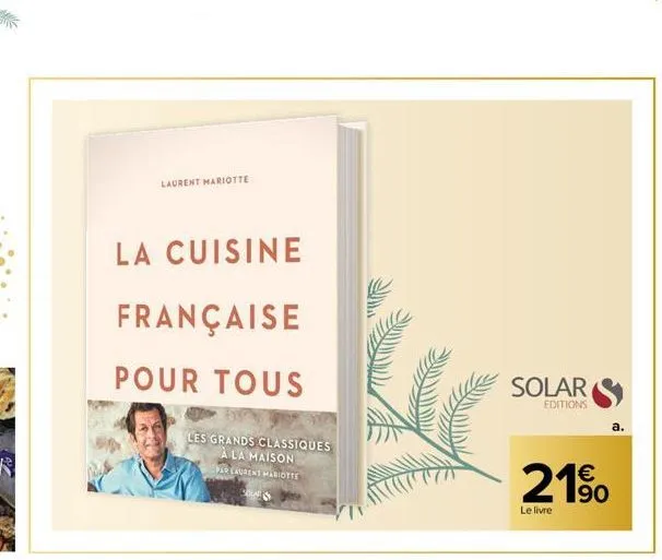 laurent mariotte  la cuisine  française  pour tous  les grands classiques à la maison  par laurent mariotte sour  solar  editions  21%  le livre  a. 