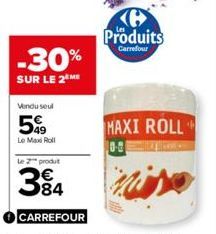 -30%  SUR LE 2 ME  Vendu seul  599  Le Max Roll  Le 2 produt  394  CARREFOUR  Produits  Carrefour  MAXI ROLL  0-8 