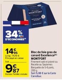34%  D'ÉCONOMIES  149  Lekg: 74,75 € Prix payé en caisse Soit  MONTFORT  Bloc de foie gras de canard Excellence MONTFORT 