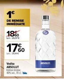 1€  de remise immédiate  18%  le l:26,57 €  17%  le l: 2534 €  vodka absolut  edition limitée,  40% vol, 70 cl  absolut 