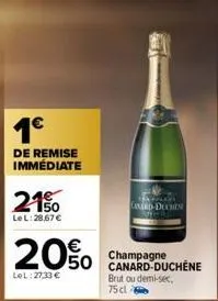 1€  de remise immédiate  21%  le l:28,67 €  20%  lel: 27,33 €  champagne 50 canard-duchene  brut ou demi-sec,  75 cla  canard-duches 