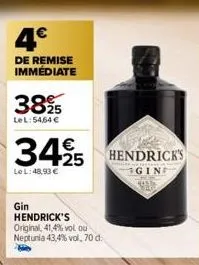 4€  de remise immédiate  38%  lel: 54,64 €  gin hendrick's original, 41,4% vol ou  neptunia 43,4% vol, 70 d.  3425 hendricks  le l: 48,93 €  gine 