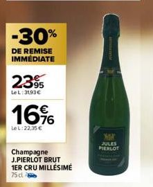 -30%  DE REMISE IMMÉDIATE  2395  Le L:31.93€  16%  Le L: 22,35 €  Champagne J.PIERLOT BRUT 1ER CRU MILLÉSIME  75 cl  Yor JULES PIERLOT 