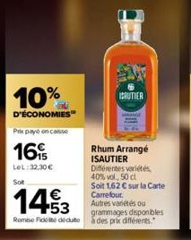 10%  D'ÉCONOMIES  Prix payé on casse  16  LeL:32,30€  Sot  143  Remise de déduto  RUTIER  Rhum Arrange ISAUTIER Différentes variétés, 40% vol., 50 cl Soit 1,62 € sur la Carte Carrefour. Autres variété