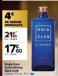 4€  DE REMISE IMMÉDIATE  21%  LeL: 30,86 €  17%  Le L: 25,4 €  Single Grain Scotch Whisky HAIG CLUB Clubman, 40% vol., 70 cl  HAIG  CLUB  WANIT  CLUBMAN 