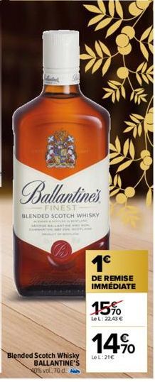 A  B  Callantines.  FINEST  BLENDED SCOTCH WHISKY  Blended Scotch Whisky BALLANTINE'S 40% vol. 70 d.  1€  DE REMISE IMMÉDIATE  15%  LeL: 22,43 €  14%  Le L:21€ 