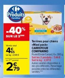 Produits  Carrefour  -40%  SUR LE 2 ME  Vendu soul  465  Lekg: 2,58 €  Le 2 produ  .79  Terrines pour chiens  «Maxi pack  CARREFOUR  COMPANINO 