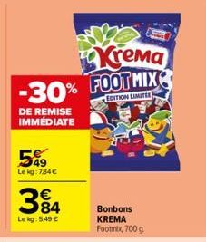 Krema  -30% FOOT MIX  EDITION LIMITER  DE REMISE IMMÉDIATE  599  Le kg: 784€  384  Lekg: 5,49 €  Bonbons KREMA  Footmix, 700 g 