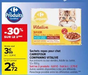 B  Produits  Carrefour  -30%  SUR LE 2 ME  Vendu soul  399  LeL: 3,24 €  Le 2 produt  272  Companing  Vitalive  JUNIOR  at Simc  Sachets repas pour chat CARREFOUR  COMPANINO VITALIVE  Aux poissons ou 