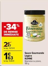 DE REMISE IMMÉDIATE  2017  Lekg: 13,72 €  163  €  Käline  -34% Bearnaise  Gourmande & Légère  Le kg: 9,06 €  Sauce Gourmande Légère  KUHNE Béarnaise au poivre, 180 g. 