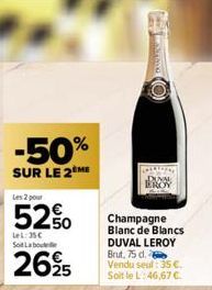 -50%  SUR LE 2 ME  Les 2 pour  52%  LeL: 35€ Sot La bout  2695  O  Champagne Blanc de Blancs DUVAL LEROY Brut, 75 d. Vendu seul: 35 €. Soit le L: 46,67 €. 