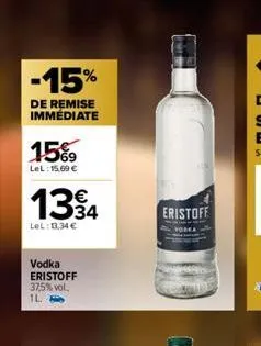 -15%  de remise immédiate  15%  lel:15,69 €  1394  lel: 0.34 €  vodka eristoff 37,5% vol. 1l  eristoff  
