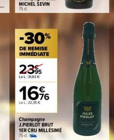 -30%  DE REMISE IMMÉDIATE  2395  Le L: 31.93 €  16%  LeL: 22.35 €  Champagne J.PIERLOT BRUT 1ER CRU MILLÉSIME  75 d.  XOX JULES PIERLOT 