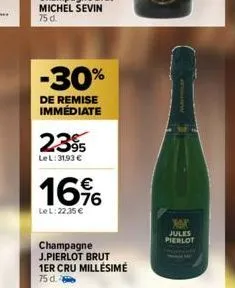 -30%  de remise immédiate  2395  le l: 31.93 €  16%  lel: 22.35 €  champagne j.pierlot brut 1er cru millésime  75 d.  xox jules pierlot 