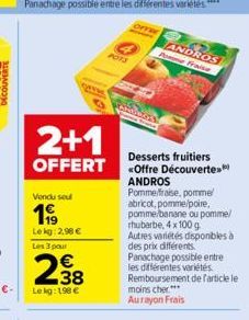 2+1  OFFERT  Vendu soul  1999  Lekg: 2,96 € Les 3 pour  238  €  Le kg: 196 €  POTS  orrer  ANDROS Pomme Fraise  Desserts fruitiers «Offre Découverte  ANDROS  Pomme/fraise, pomme abricot, pomme/poire, 