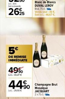 5€  DE REMISE IMMÉDIATE  49%  LeL: 33,27 €  118  17  €  44 Champagne Brut  LeL:29,90 €  Mosaïque JACQUART 2x75 cl 