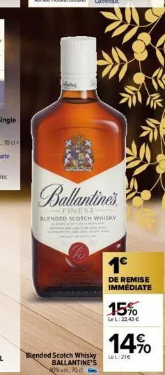 a  b  ballantines  finest  blended scotch whisky  blended scotch whisky ballantine's 40% vol. 70 d.  1€  de remise immédiate  15%  lel: 22,43 €  14%  le l:21€ 