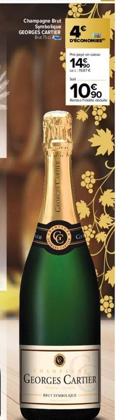 Champagne Brut  GEORGES CARTIER €  Brut 75 cl  TER  EXT  GEORGES CARTIER  CORCE  D'ÉCONOMIES  Prix payé en caisse  14⁹0  Le L: 19,87 €  Soit  10%  Remise Fidité déduite  PAC  GEO  GEORGES CARTIER  BRU