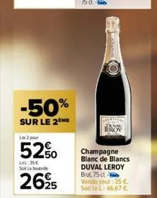 -50%  sur le 2ème  les 2 pour  5250 2625  lel:35€ sot la boute  champagne blanc de blancs duval leroy brut, 75 cl vendu seul:35 c soit le l: 46,67 €.  (o) 